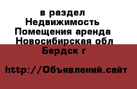  в раздел : Недвижимость » Помещения аренда . Новосибирская обл.,Бердск г.